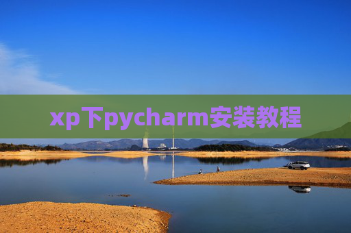 xp下pycharm安装教程 xp下pycharm安装教程